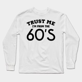 Trust Me, I'm From the 60s Long Sleeve T-Shirt